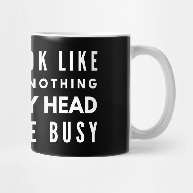 I May Look Like I'm Doing Nothing But In My Head I'm Quite Busy - Funny Sayings by Textee Store